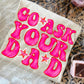 Go ask your Dad